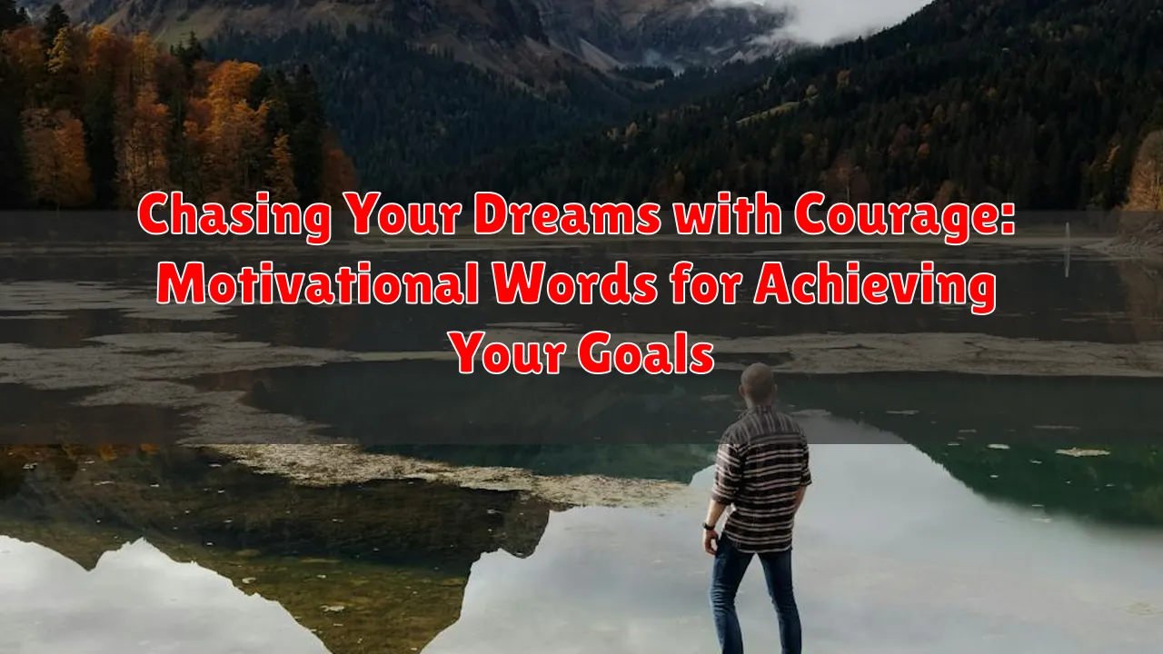 Chasing Your Dreams with Courage: Motivational Words for Achieving Your Goals