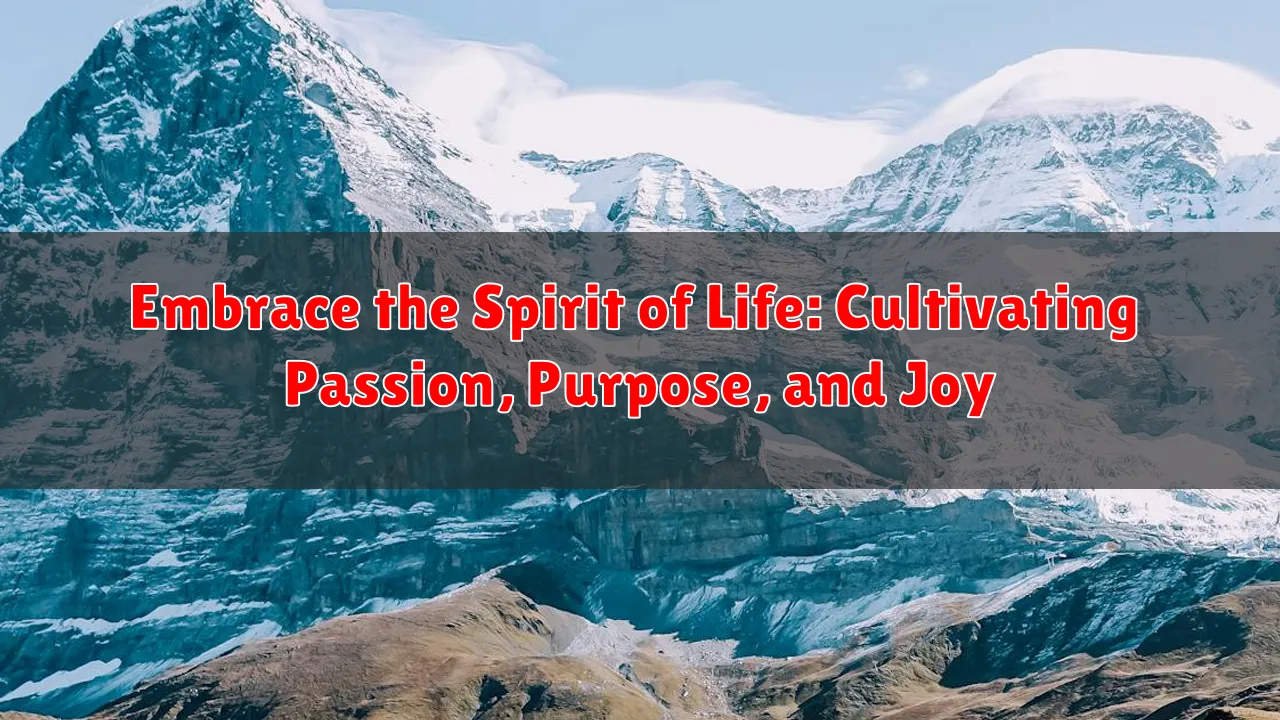 Embrace the Spirit of Life: Cultivating Passion, Purpose, and Joy