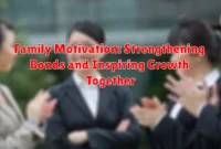 Family Motivation: Strengthening Bonds and Inspiring Growth Together Family Motivation: Strengthening Bonds and Inspiring Growth Together