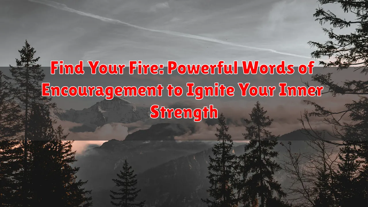 Find Your Fire: Powerful Words of Encouragement to Ignite Your Inner Strength