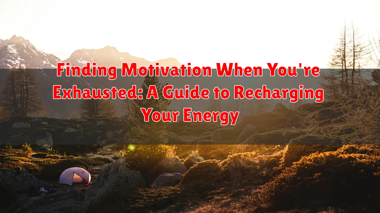 Finding Motivation When You're Exhausted: A Guide to Recharging Your Energy