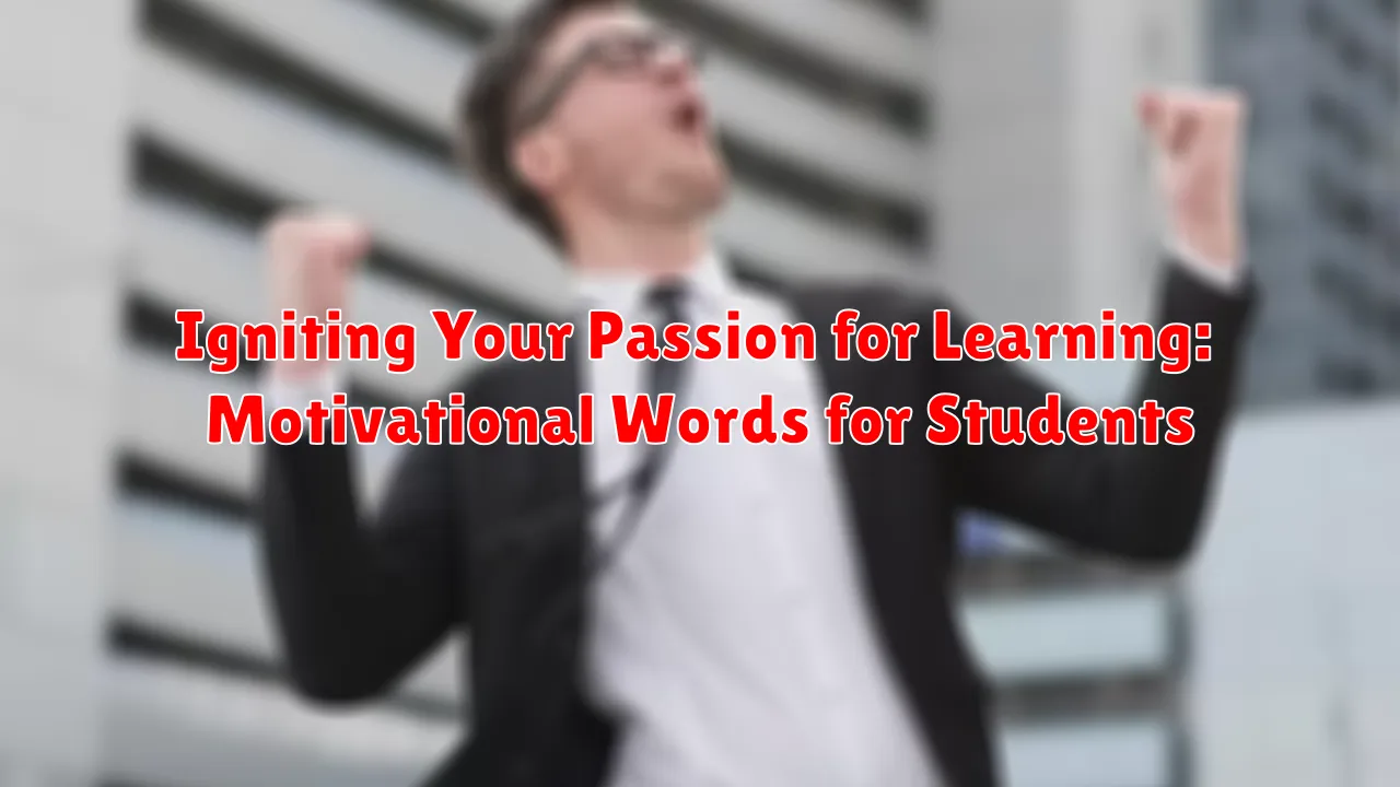 Igniting Your Passion for Learning: Motivational Words for Students