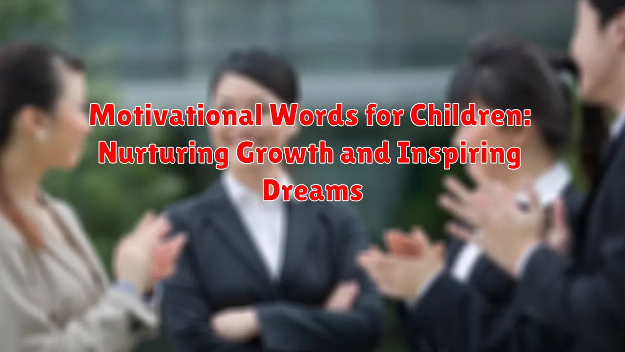 Motivational Words for Children: Nurturing Growth and Inspiring Dreams