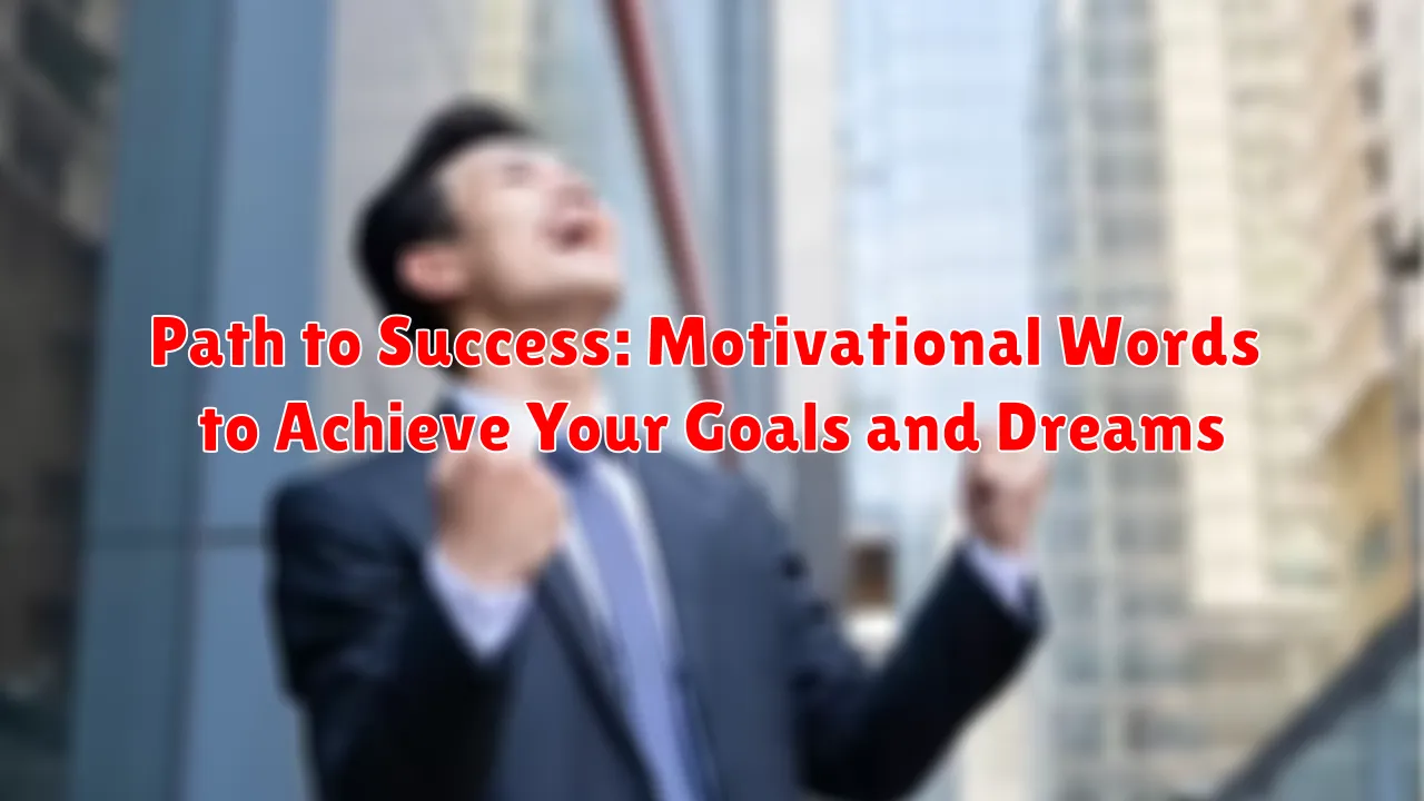 Path to Success: Motivational Words to Achieve Your Goals and Dreams