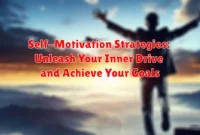 Self-Motivation Strategies: Unleash Your Inner Drive and Achieve Your Goals Self-Motivation Strategies: Unleash Your Inner Drive and Achieve Your Goals