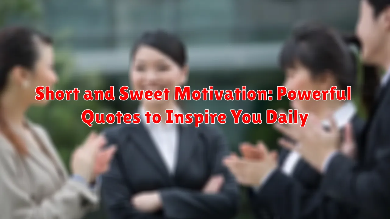 Short and Sweet Motivation: Powerful Quotes to Inspire You Daily