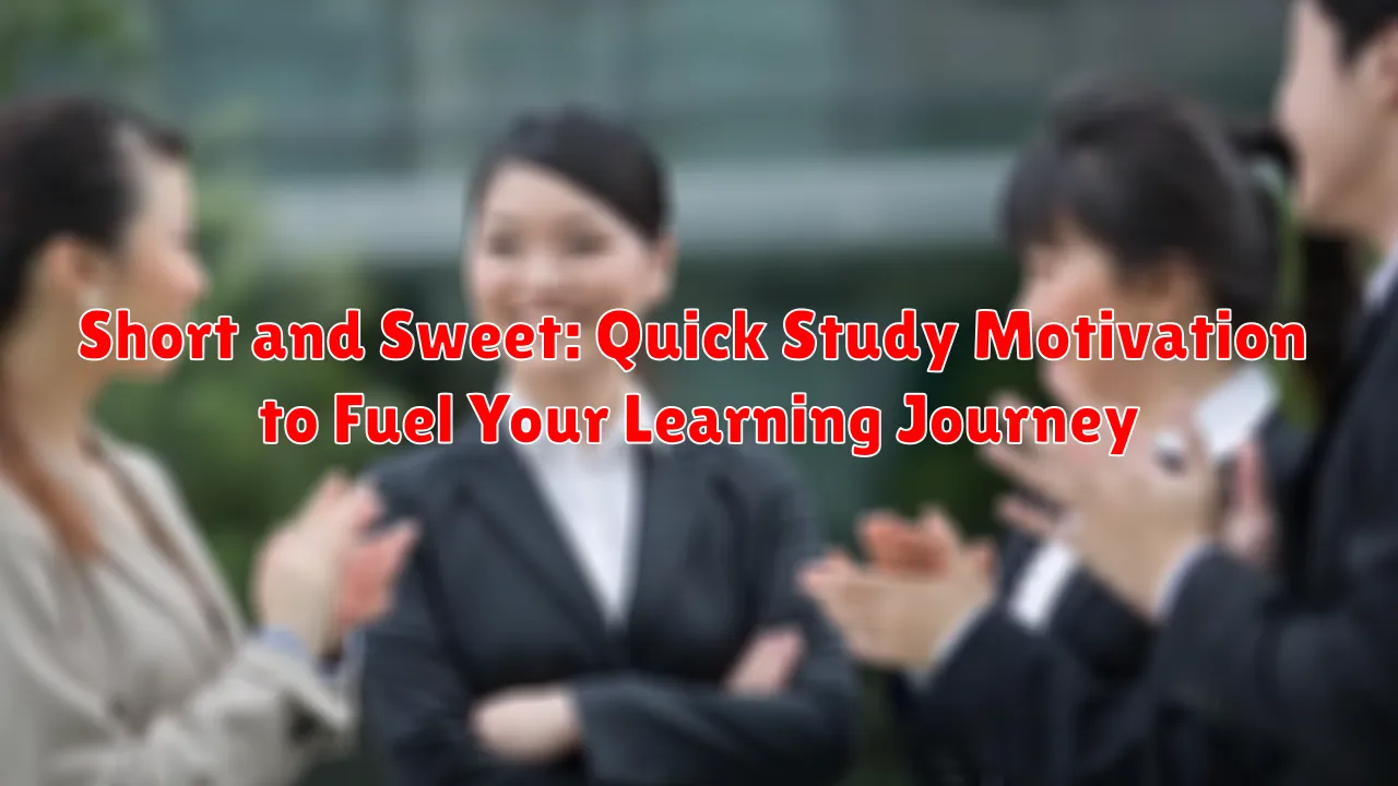 Short and Sweet: Quick Study Motivation to Fuel Your Learning Journey