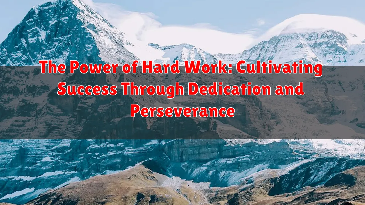 The Power of Hard Work: Cultivating Success Through Dedication and Perseverance