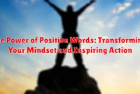 The Power of Positive Words: Transforming Your Mindset and Inspiring Action The Power of Positive Words: Transforming Your Mindset and Inspiring Action
